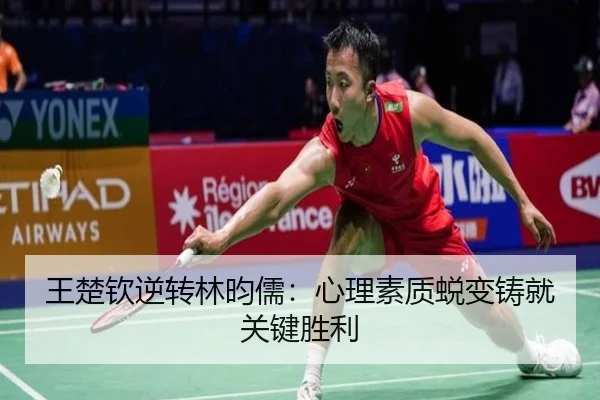 王楚钦逆转林昀儒：心理素质蜕变铸就关键胜利